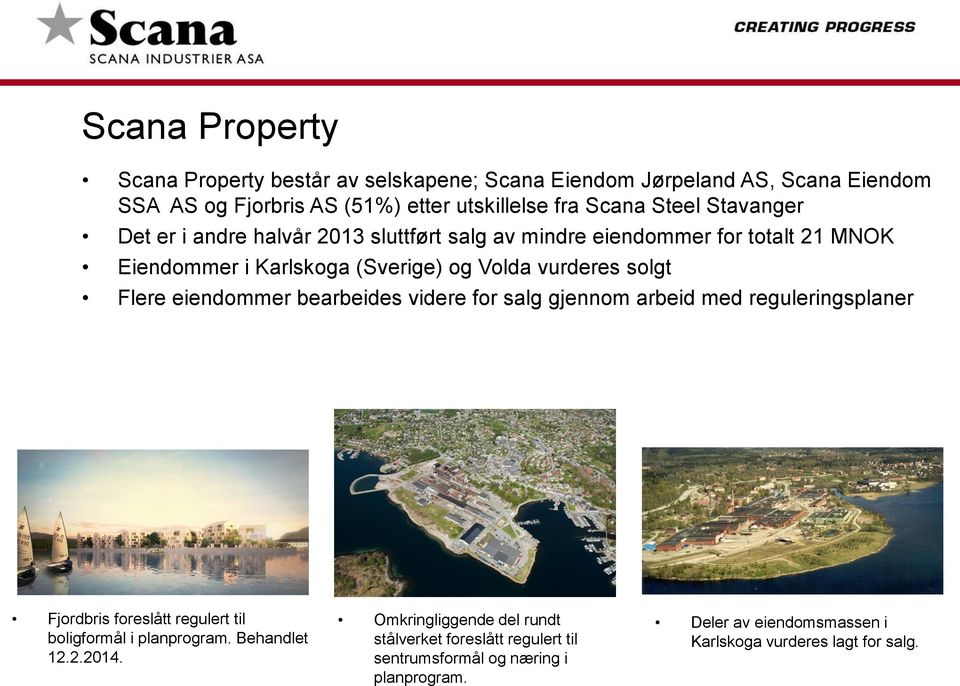 eiendommer bearbeides videre for salg gjennom arbeid med reguleringsplaner Fjordbris foreslått regulert til boligformål i planprogram. Behandlet 12.2.2014.