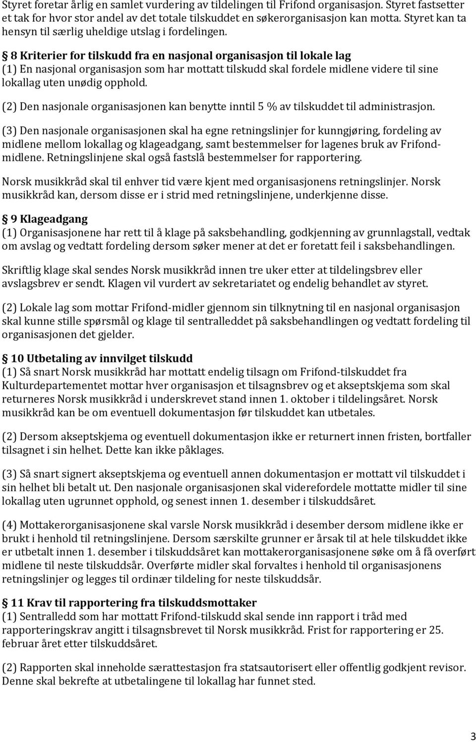 8 Kriterier for tilskudd fra en nasjonal organisasjon til lokale lag (1) En nasjonal organisasjon som har mottatt tilskudd skal fordele midlene videre til sine lokallag uten unødig opphold.