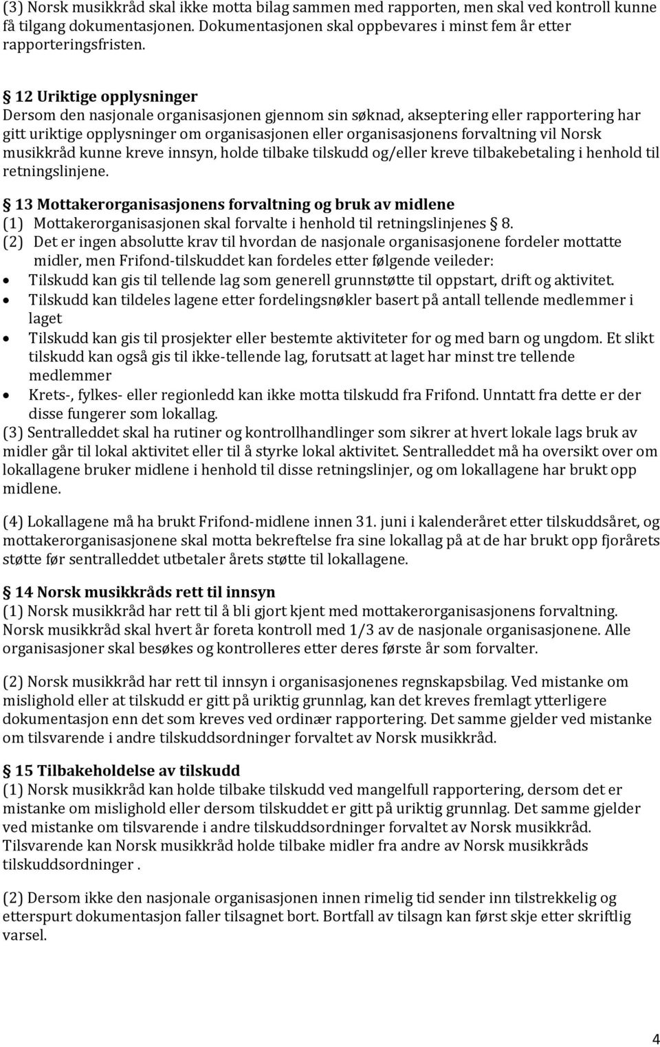 Norsk musikkråd kunne kreve innsyn, holde tilbake tilskudd og/eller kreve tilbakebetaling i henhold til retningslinjene.