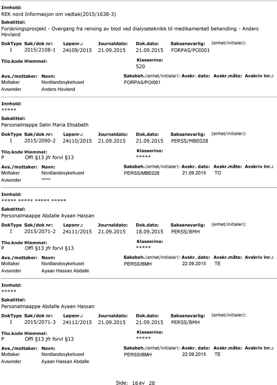 2015/2090-2 24110/2015 ERSS/MBE028 ERSS/MBE028 TO ersonalmaappe Abdalle Ayaan Hassan 2015/2071-2 24111/2015 ERSS/BMH ERSS/BMH 22.09.2015 TE Ayaan Hassan Abdalle ersonalmaappe Abdalle Ayaan Hassan 2015/2071-3 24112/2015 ERSS/BMH ERSS/BMH 22.