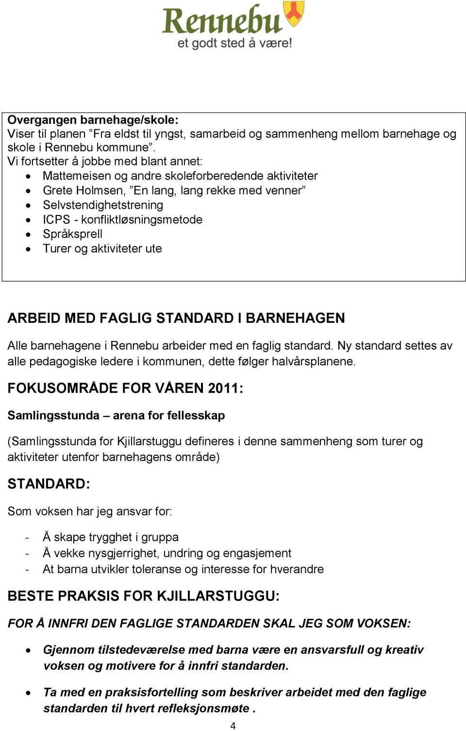 Språksprell Turer og aktiviteter ute ARBEID MED FAGLIG STANDARD I BARNEHAGEN Alle barnehagene i Rennebu arbeider med en faglig standard.