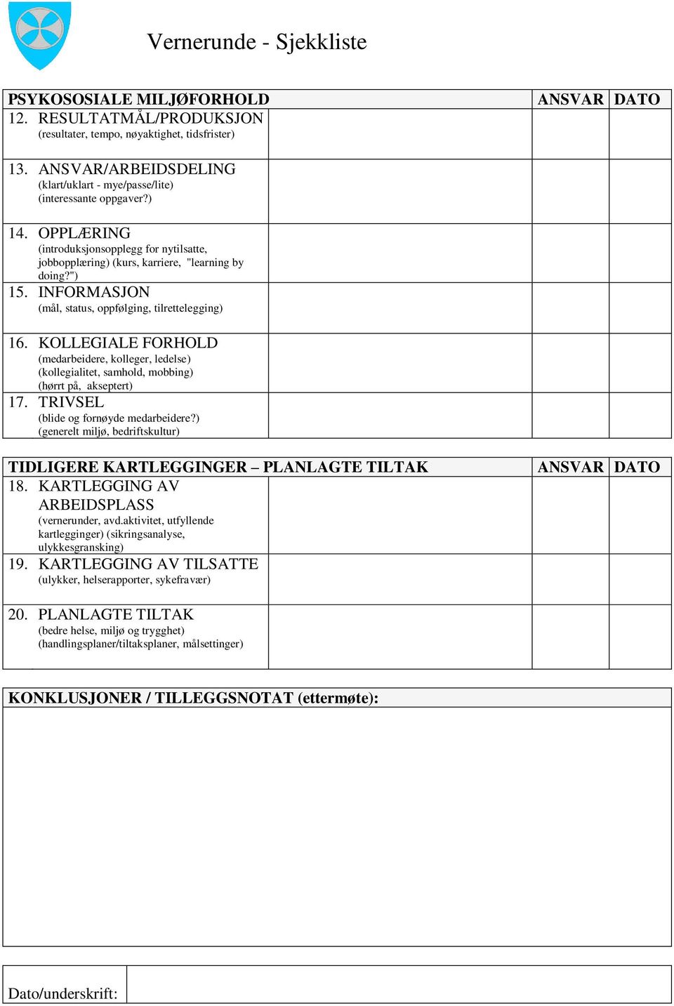 INFORMASJON (mål, status, oppfølging, tilrettelegging) 16. KOLLEGIALE FORHOLD (medarbeidere, kolleger, ledelse) (kollegialitet, samhold, mobbing) (hørrt på, akseptert) 17.