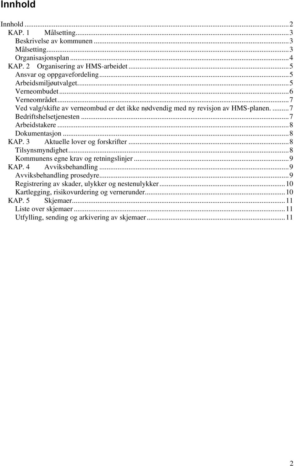 .. 7 Arbeidstakere... 8 Dokumentasjon... 8 KAP. 3 Aktuelle lover og forskrifter... 8 Tilsynsmyndighet... 8 Kommunens egne krav og retningslinjer... 9 KAP. 4 Avviksbehandling.