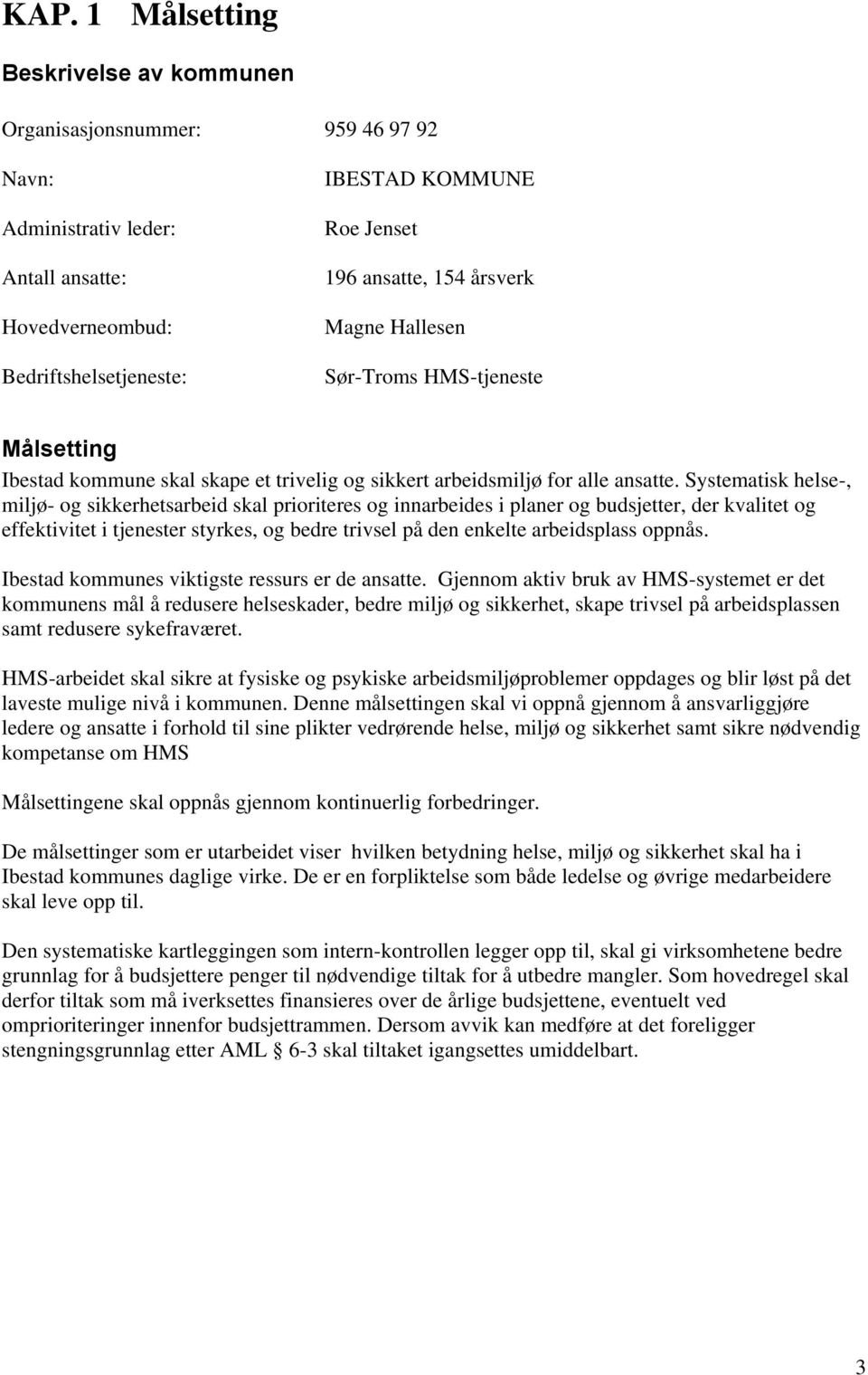 Systematisk helse-, miljø- og sikkerhetsarbeid skal prioriteres og innarbeides i planer og budsjetter, der kvalitet og effektivitet i tjenester styrkes, og bedre trivsel på den enkelte arbeidsplass