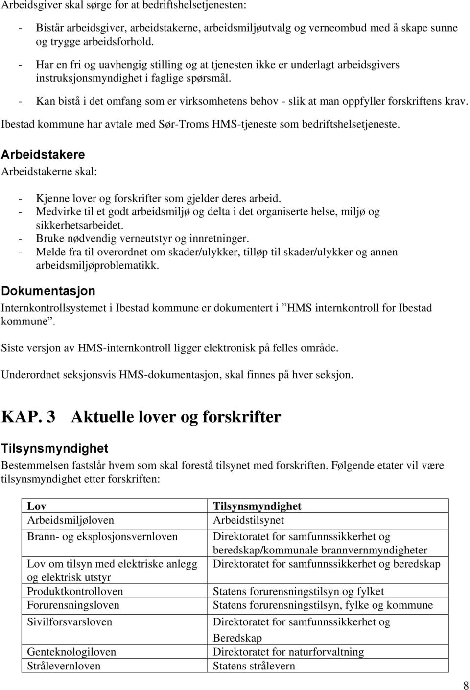 - Kan bistå i det omfang som er virksomhetens behov - slik at man oppfyller forskriftens krav. Ibestad kommune har avtale med Sør-Troms HMS-tjeneste som bedriftshelsetjeneste.