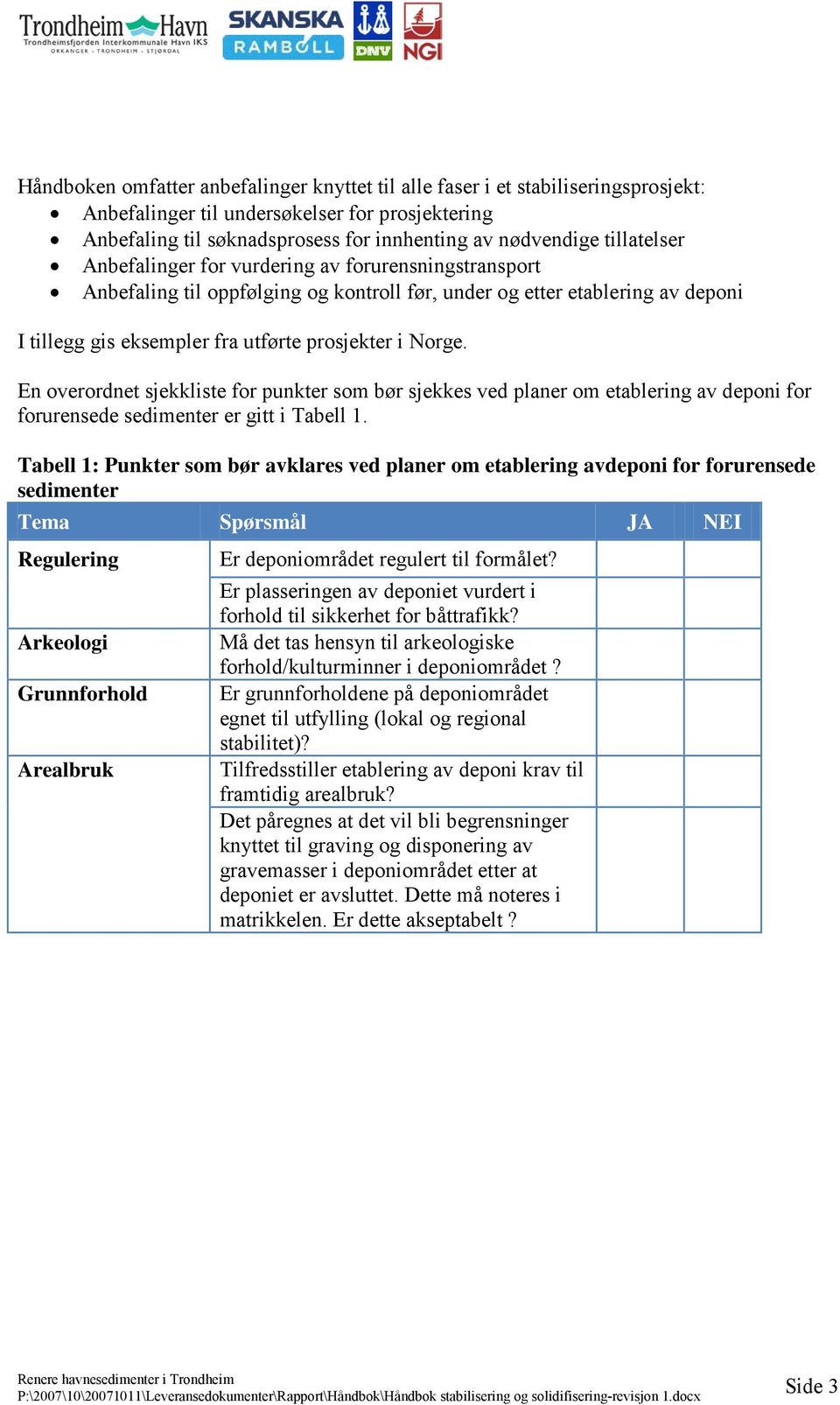 En overordnet sjekkliste for punkter som bør sjekkes ved planer om etablering av deponi for forurensede sedimenter er gitt i Tabell 1.