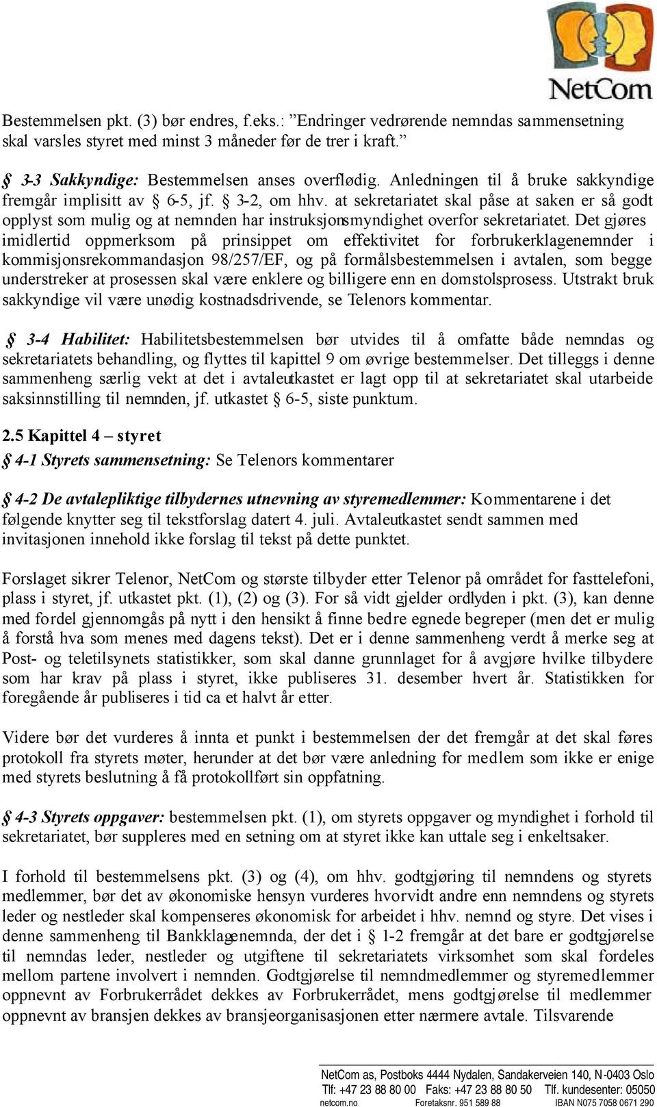 at sekretariatet skal påse at saken er så godt opplyst som mulig og at nemnden har instruksjonsmyndighet overfor sekretariatet.