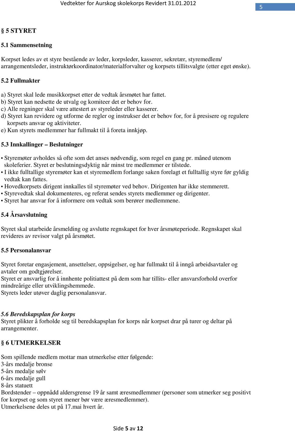 eget ønske). 5.2 Fullmakter a) Styret skal lede musikkorpset etter de vedtak årsmøtet har fattet. b) Styret kan nedsette de utvalg og komiteer det er behov for.