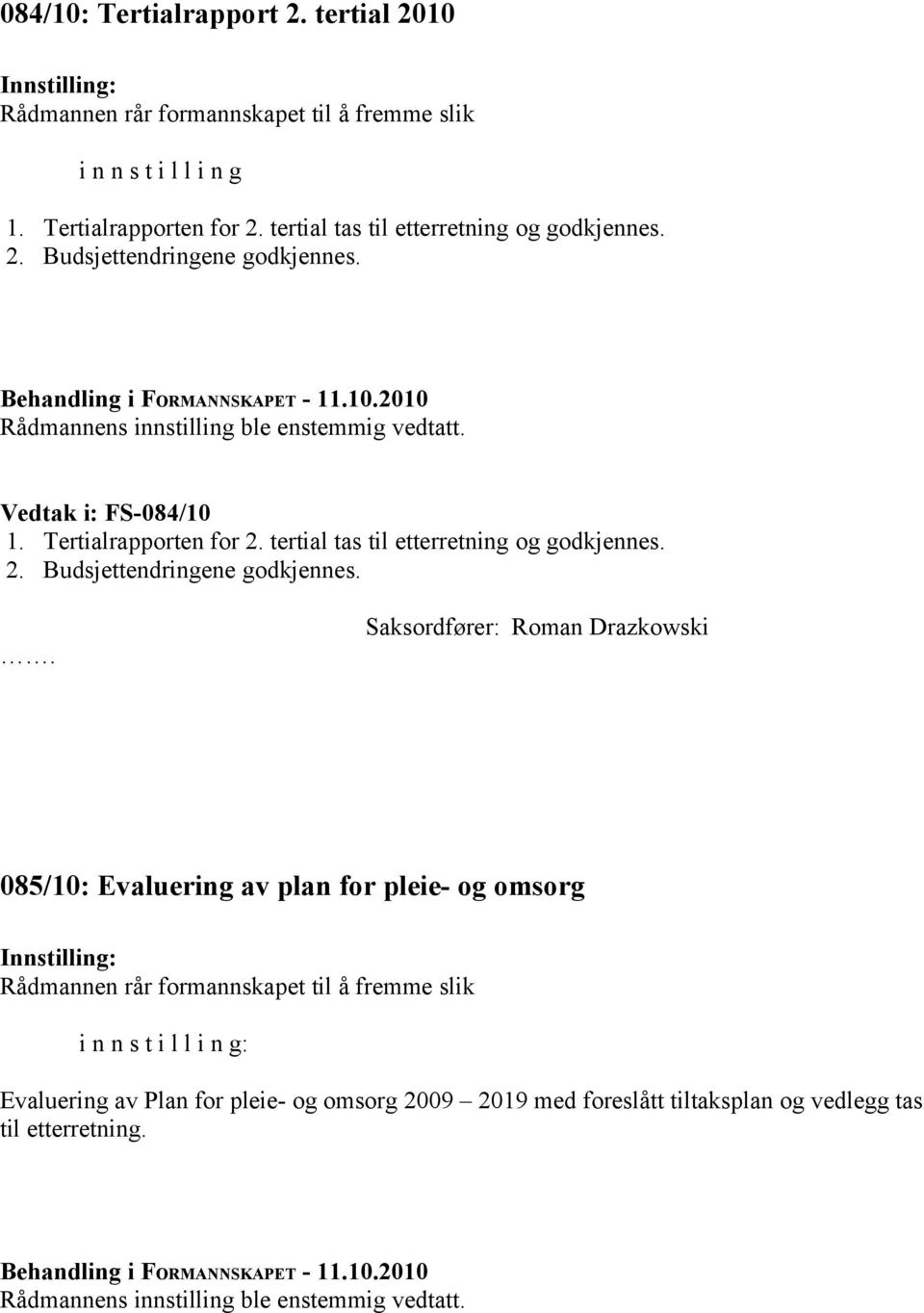 Tertialrapporten for 2. tertial tas til etterretning og godkjennes. 2. Budsjettendringene godkjennes.