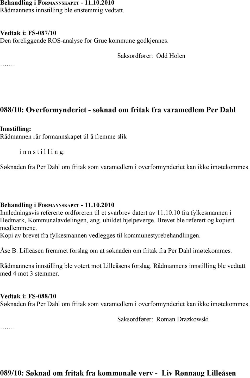 Innledningsvis refererte ordføreren til et svarbrev datert av 11.10.10 fra fylkesmannen i Hedmark, Kommunalavdelingen, ang. uhildet hjelpeverge. Brevet ble referert og kopiert medlemmene.