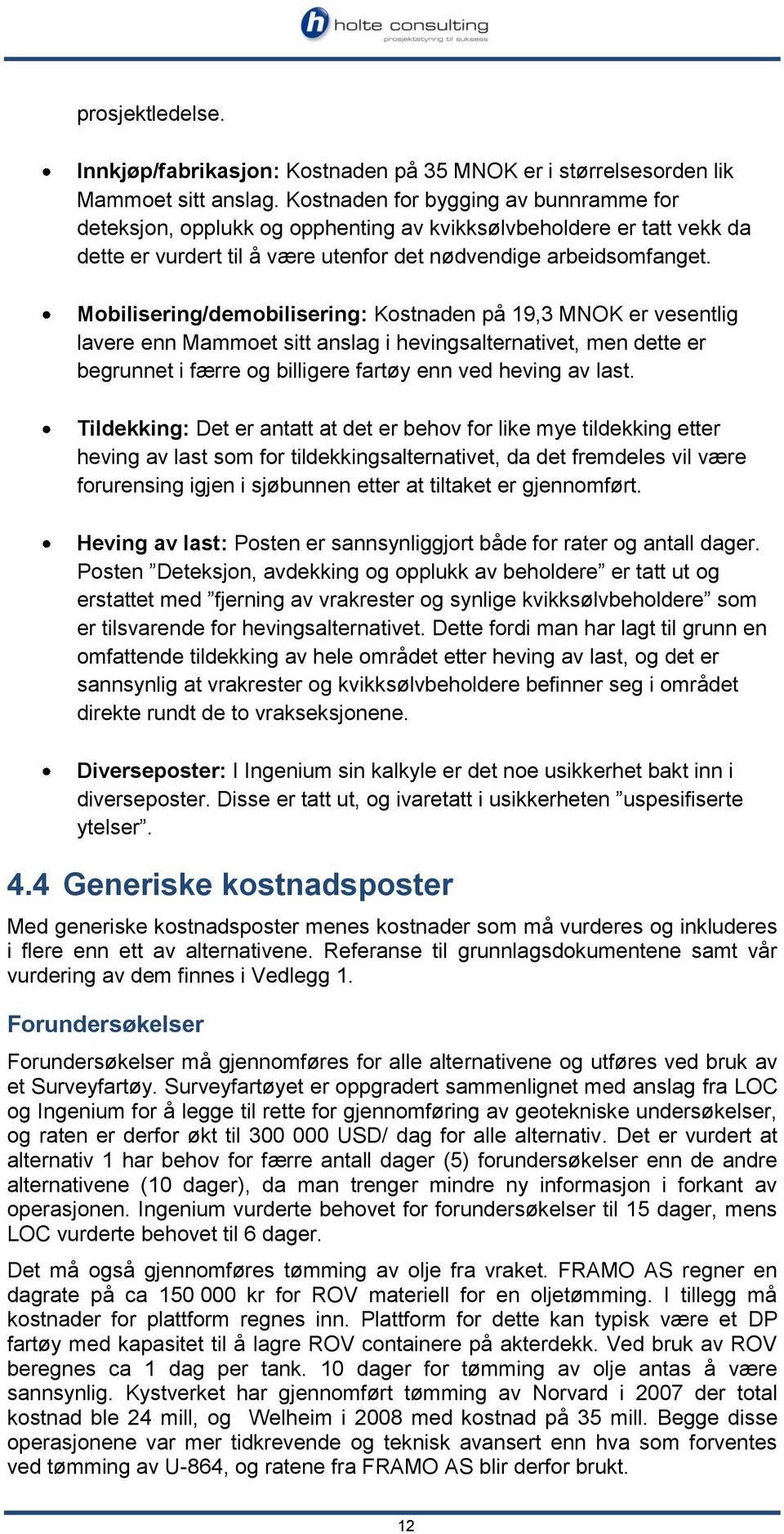 Mobilisering/demobilisering: Kostnaden på 19,3 MNOK er vesentlig lavere enn Mammoet sitt anslag i hevingsalternativet, men dette er begrunnet i færre og billigere fartøy enn ved heving av last.