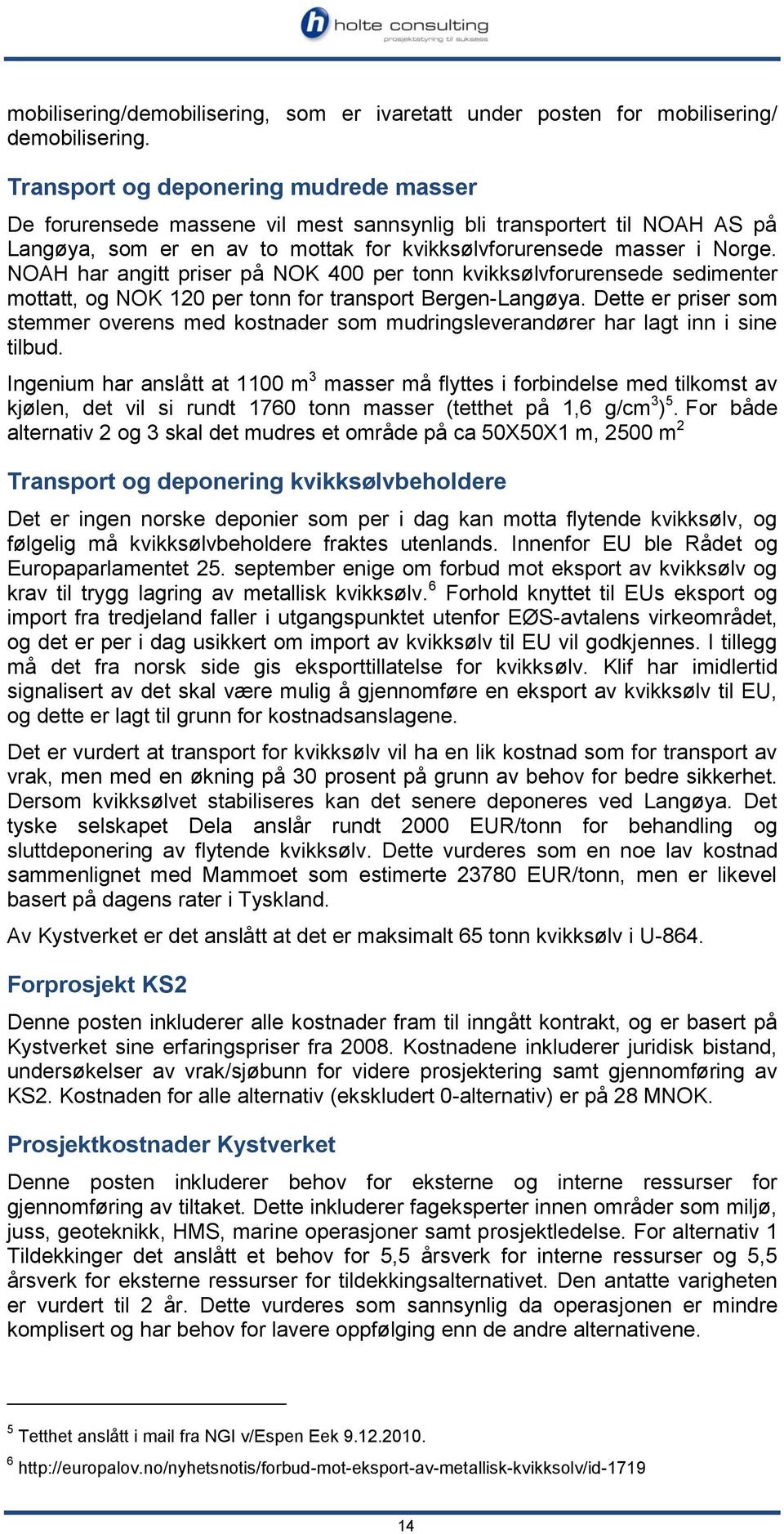 NOAH har angitt priser på NOK 400 per tonn kvikksølvforurensede sedimenter mottatt, og NOK 120 per tonn for transport Bergen-Langøya.