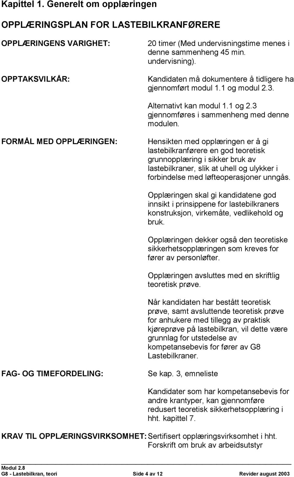 FORMÅL MED OPPLÆRINGEN: Hensikten med opplæringen er å gi lastebilkranførere en god teoretisk grunnopplæring i sikker bruk av lastebilkraner, slik at uhell og ulykker i forbindelse med