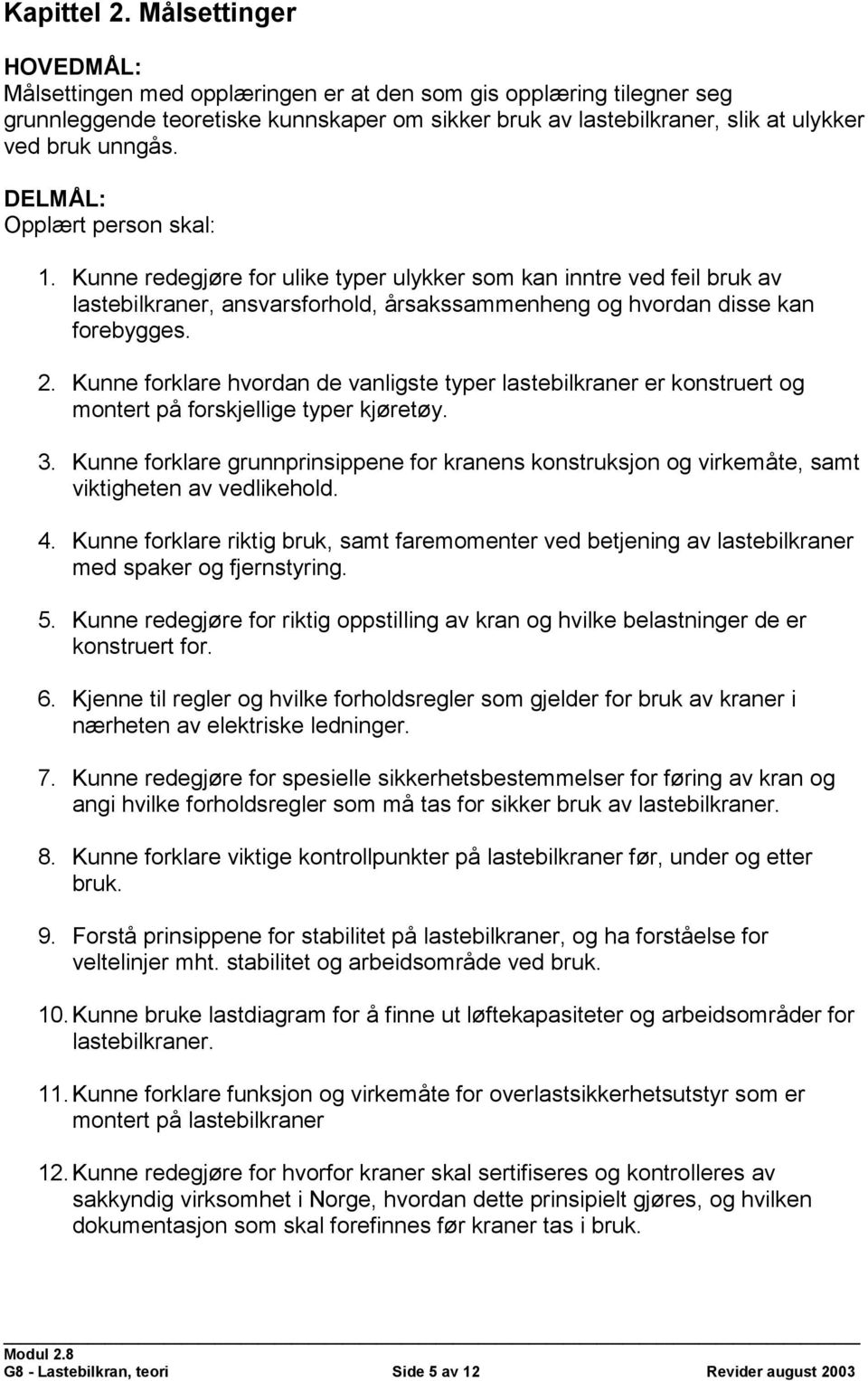 DELMÅL: Opplært person skal: 1. Kunne redegjøre for ulike typer ulykker som kan inntre ved feil bruk av lastebilkraner, ansvarsforhold, årsakssammenheng og hvordan disse kan forebygges. 2.