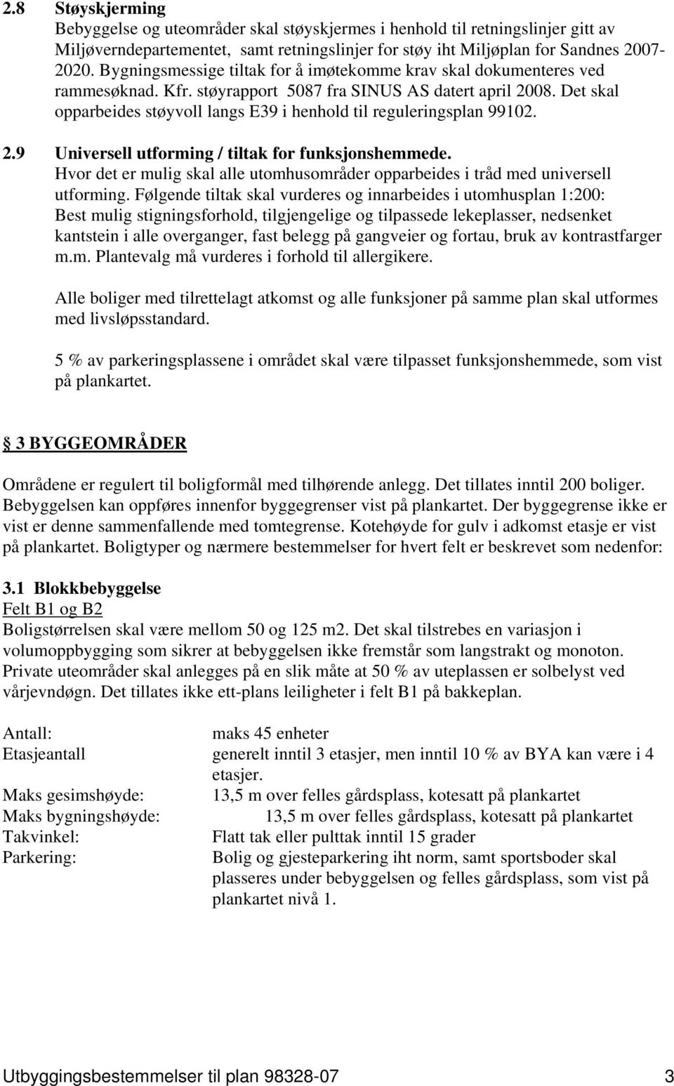 Det skal opparbeides støyvoll langs E39 i henhold til reguleringsplan 99102. 2.9 Universell utforming / tiltak for funksjonshemmede.