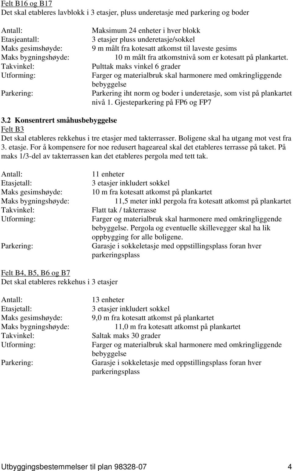 Pulttak maks vinkel 6 grader bebyggelse Parkering iht norm og boder i underetasje, som vist på plankartet nivå 1. Gjesteparkering på FP6 og FP7 3.