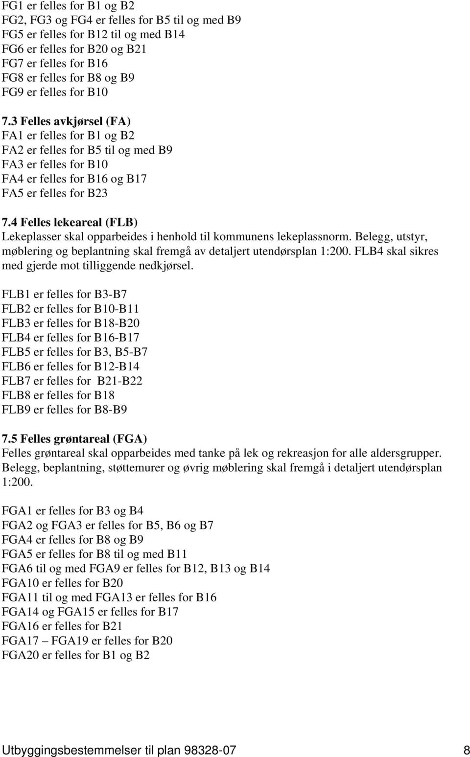 4 Felles lekeareal (FLB) Lekeplasser skal opparbeides i henhold til kommunens lekeplassnorm. Belegg, utstyr, møblering og beplantning skal fremgå av detaljert utendørsplan 1:200.