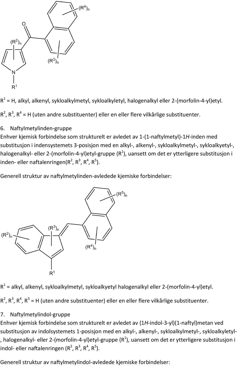 sykloalkyetyl-, halogenalkyl- eller 2-(morfolin-4-yl)etyl-gruppe (R 1 ), uansett om det er ytterligere substitusjon i inden- eller naftalenringen(r 2, R 3, R 4, R 5 ).