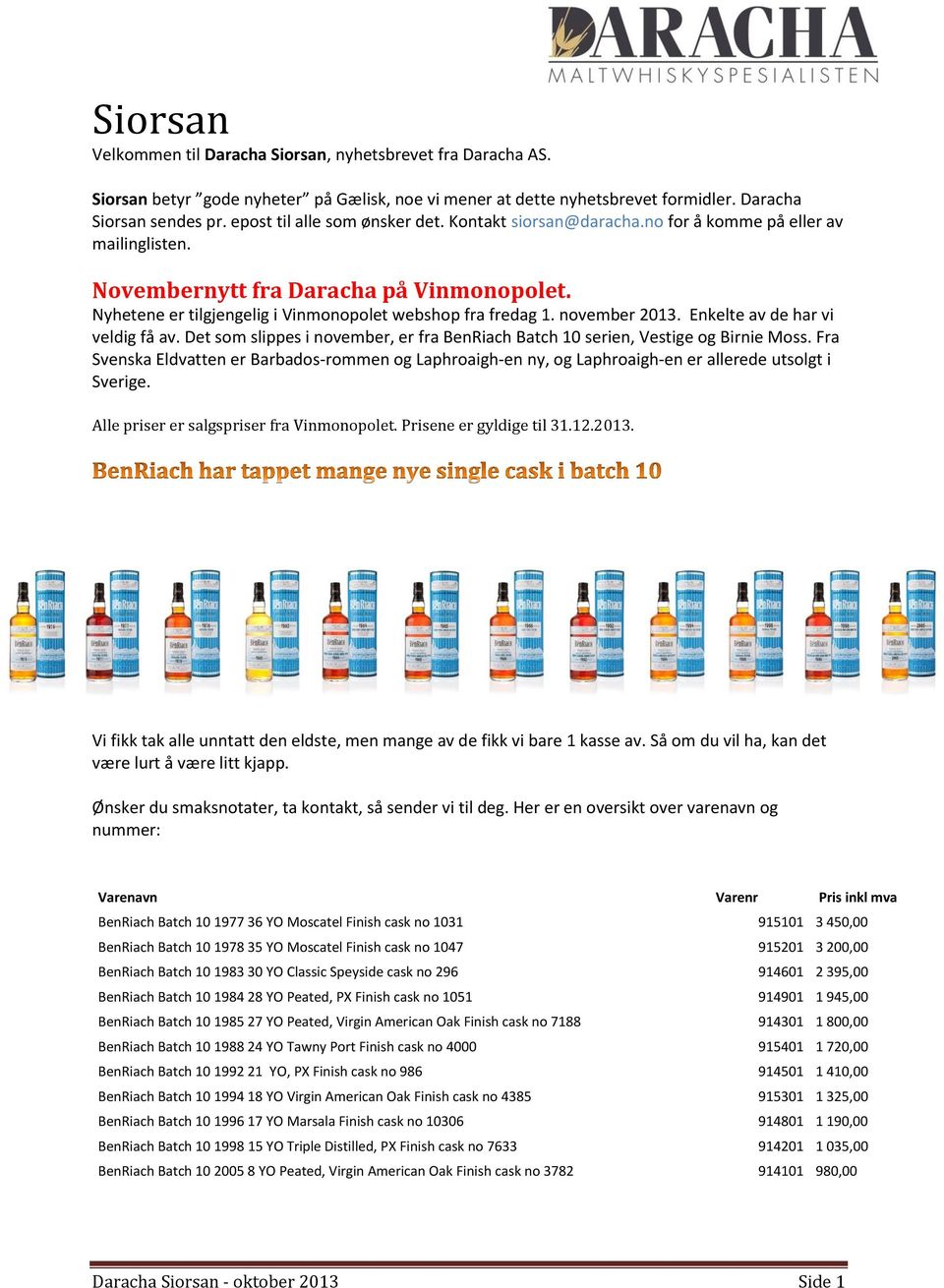 november 2013. Enkelte av de har vi veldig få av. Det som slippes i november, er fra BenRiach Batch 10 serien, Vestige og Birnie Moss.