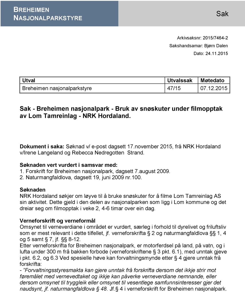 november 2015, frå NRK Hordaland v/irene Langeland og Rebecca Nedregotten Strand. Søknaden vert vurdert i samsvar med: 1. Forskrift for Breheimen nasjonalpark, dagsett 7.august 2009. 2. Naturmangfaldlova, dagsett 19, juni 2009 nr.