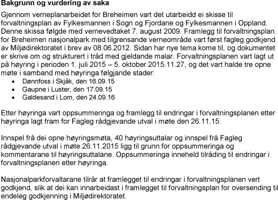 Framlegg til forvaltningsplan for Breheimen nasjonalpark med tilgrensande verneområde vart først fagleg godkjend av Miljødirektoratet i brev av 08.06.2012.
