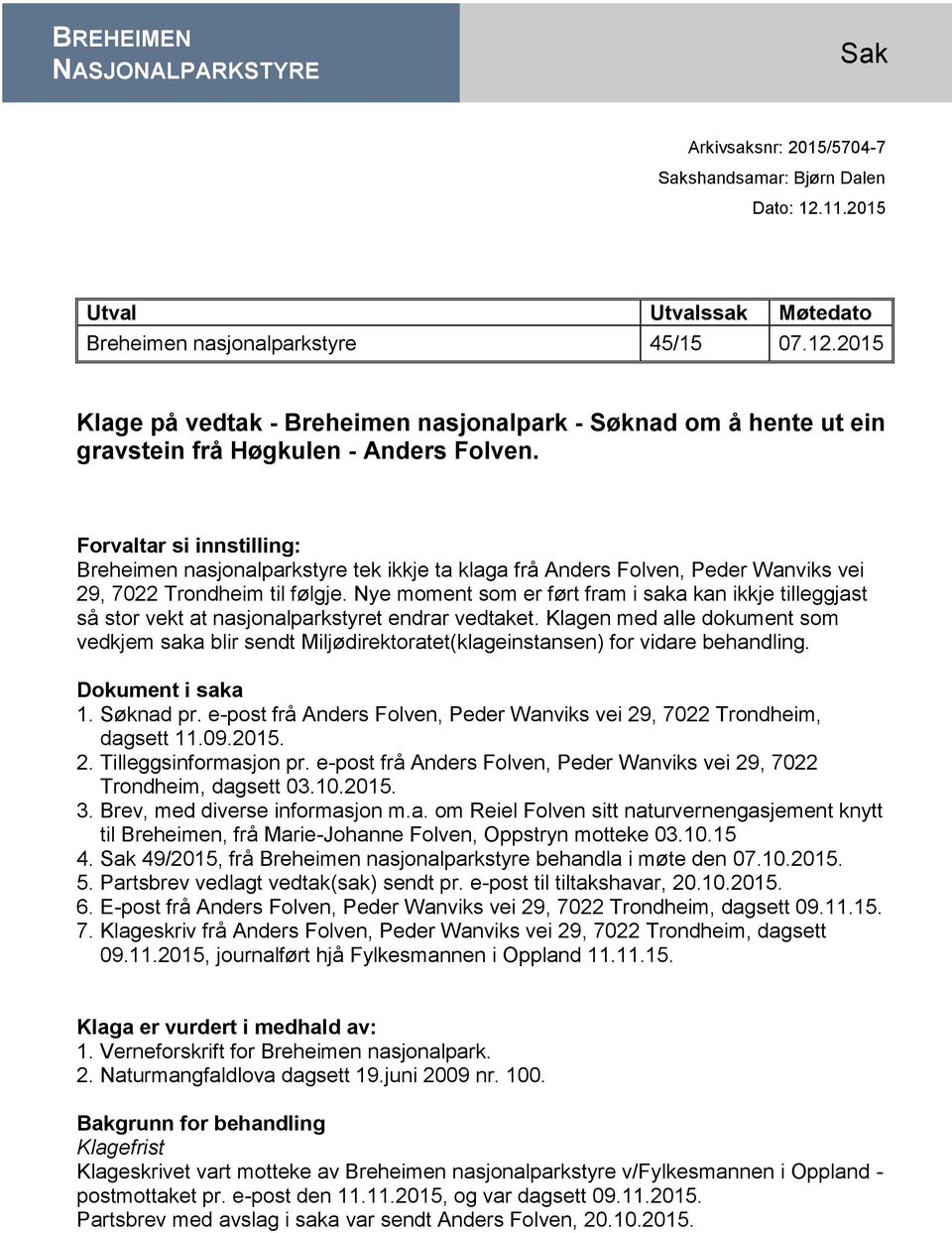 Forvaltar si innstilling: Breheimen nasjonalparkstyre tek ikkje ta klaga frå Anders Folven, Peder Wanviks vei 29, 7022 Trondheim til følgje.