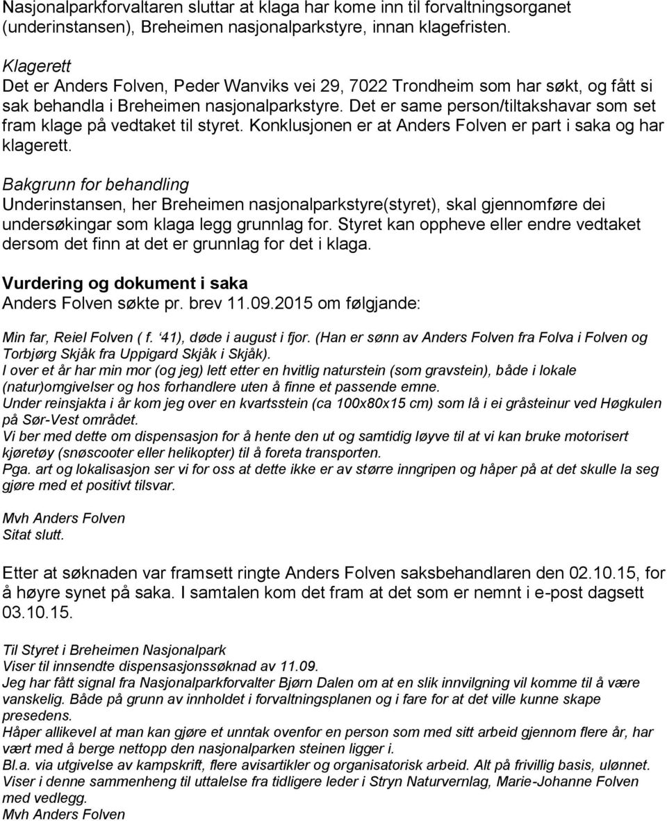 Det er same person/tiltakshavar som set fram klage på vedtaket til styret. Konklusjonen er at Anders Folven er part i saka og har klagerett.