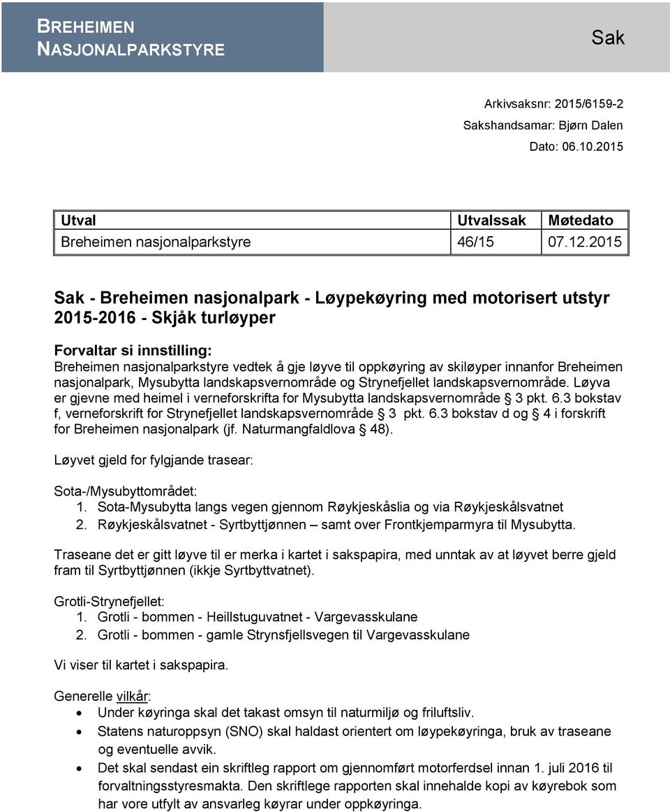 innanfor Breheimen nasjonalpark, Mysubytta landskapsvernområde og Strynefjellet landskapsvernområde. Løyva er gjevne med heimel i verneforskrifta for Mysubytta landskapsvernområde 3 pkt. 6.