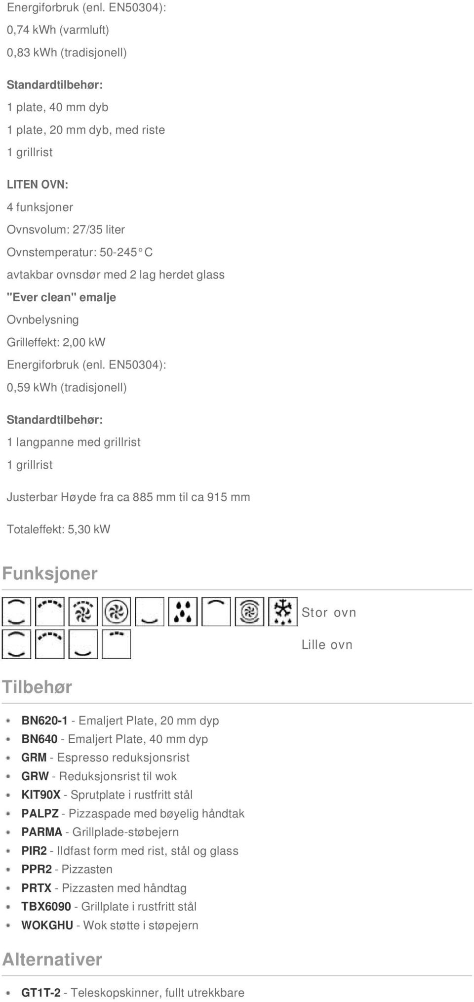 50-245 C avtakbar ovnsdør med 2 lag herdet glass "Ever clean" emalje Ovnbelysning Grilleffekt: 2,00 kw  EN50304): 0,59 kwh (tradisjonell) Standardtilbehør: 1 langpanne med grillrist 1 grillrist