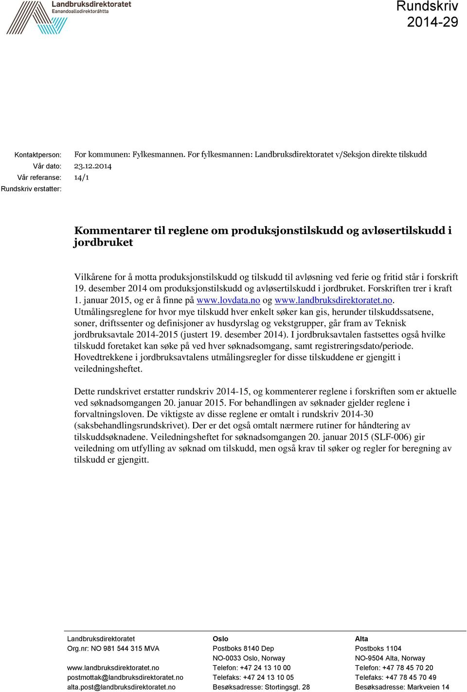 ferie og fritid står i forskrift 19. desember 2014 om produksjonstilskudd og avløsertilskudd i jordbruket. Forskriften trer i kraft 1. januar 2015, og er å finne på www.lovdata.no og www.