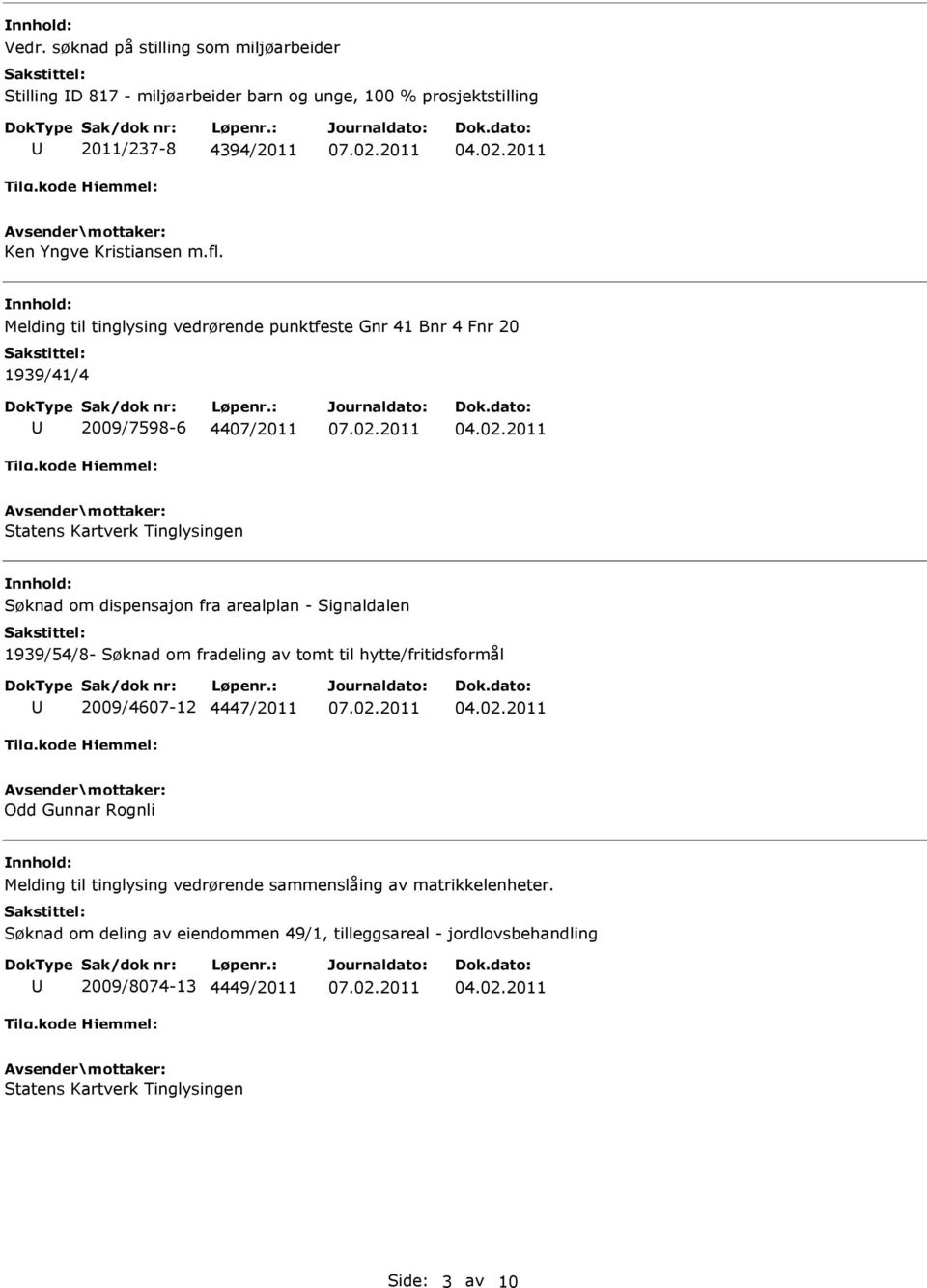 arealplan - Signaldalen 1939/54/8- Søknad om fradeling av tomt til hytte/fritidsformål 2009/4607-12 4447/2011 Odd Gunnar Rognli Melding til tinglysing vedrørende