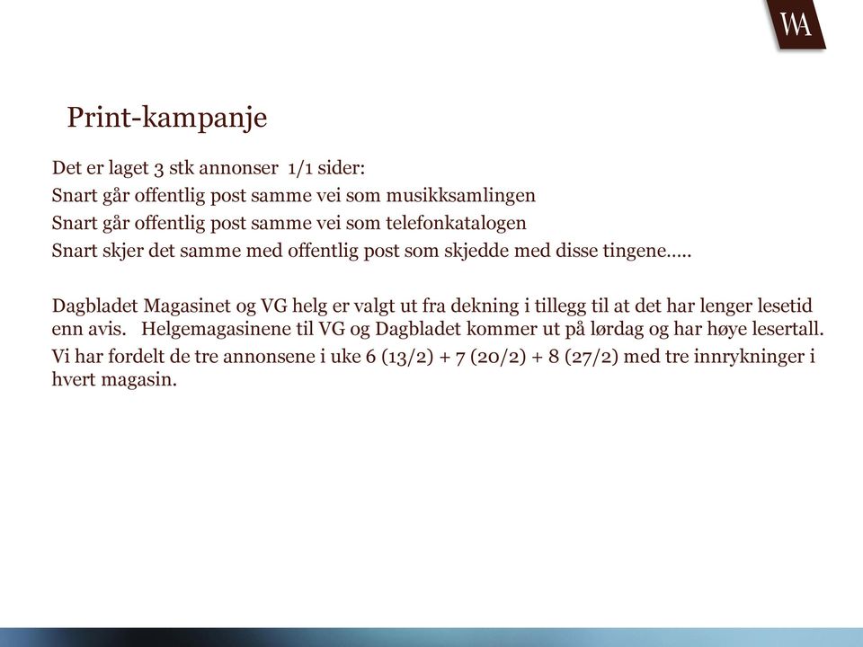 . Dagbladet Magasinet og VG helg er valgt ut fra dekning i tillegg til at det har lenger lesetid enn avis.
