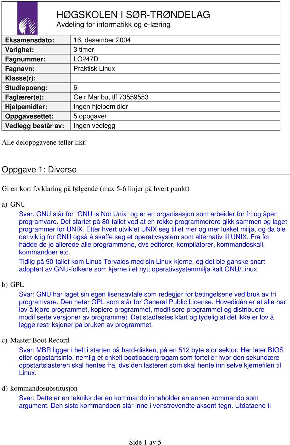 Vedlegg består av: Ingen vedlegg Alle deloppgavene teller likt!