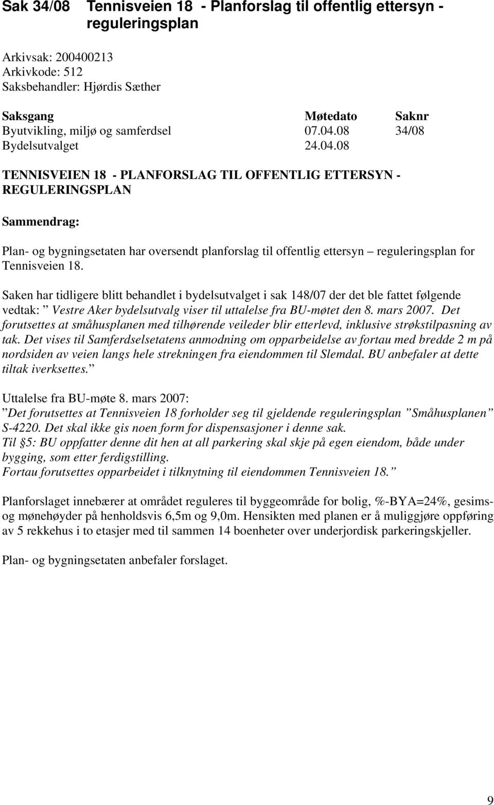 08 34/08 TENNISVEIEN 18 - PLANFORSLAG TIL OFFENTLIG ETTERSYN - REGULERINGSPLAN Plan- og bygningsetaten har oversendt planforslag til offentlig ettersyn reguleringsplan for Tennisveien 18.