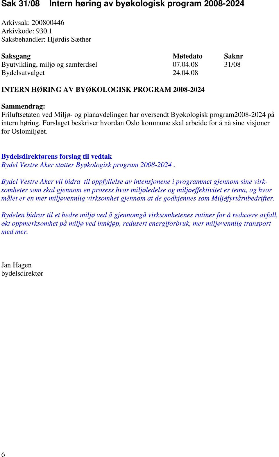 08 31/08 INTERN HØRING AV BYØKOLOGISK PROGRAM 2008-2024 Friluftsetaten ved Miljø- og planavdelingen har oversendt Byøkologisk program2008-2024 på intern høring.