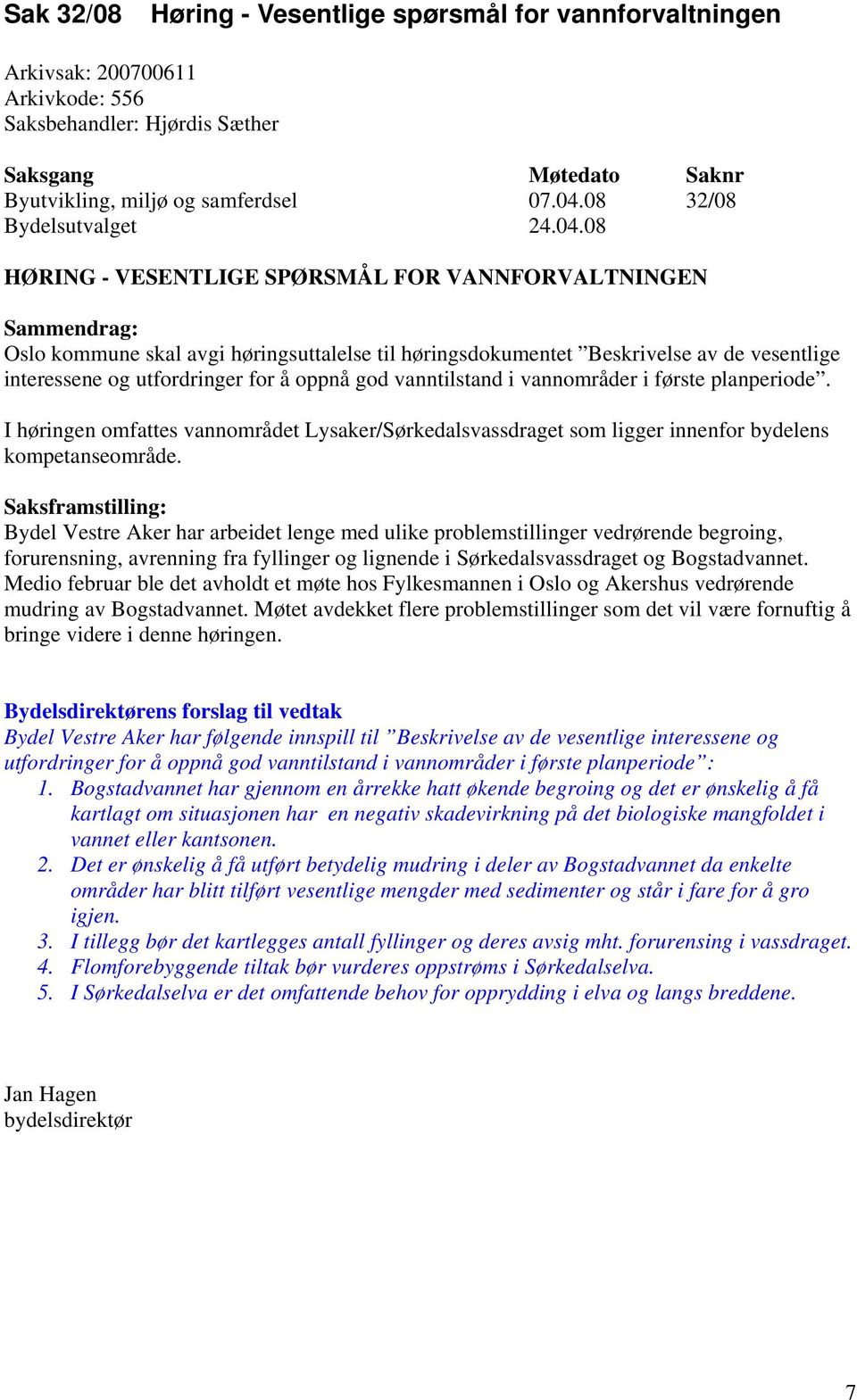 vanntilstand i vannområder i første planperiode. I høringen omfattes vannområdet Lysaker/Sørkedalsvassdraget som ligger innenfor bydelens kompetanseområde.