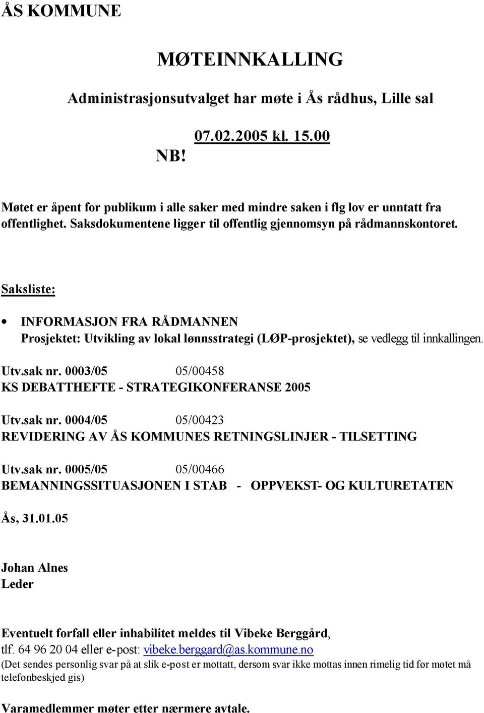 Saksliste: INFORMASJON FRA RÅDMANNEN Prosjektet: Utvikling av lokal lønnsstrategi (LØP-prosjektet), se vedlegg til innkallingen. Utv.sak nr.