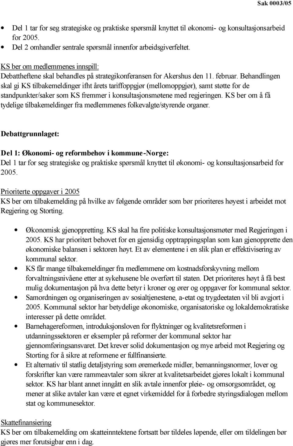 Behandlingen skal gi KS tilbakemeldinger ifht årets tariffoppgjør (mellomoppgjør), samt støtte for de standpunkter/saker som KS fremmer i konsultasjonsmøtene med regjeringen.