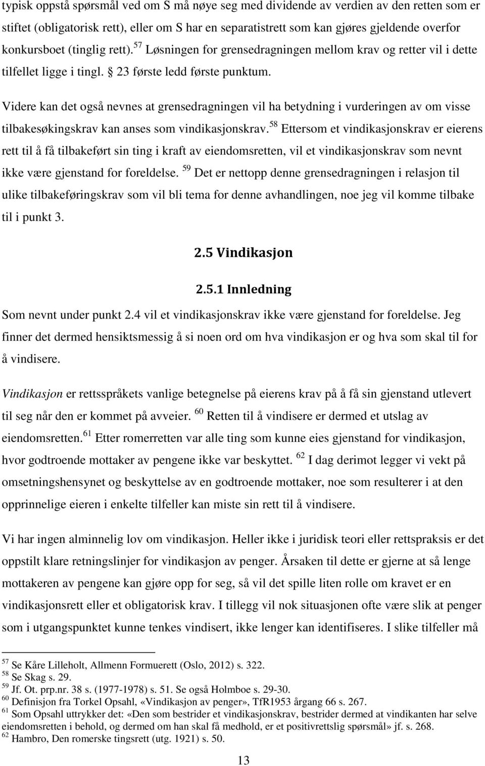 Videre kan det også nevnes at grensedragningen vil ha betydning i vurderingen av om visse tilbakesøkingskrav kan anses som vindikasjonskrav.