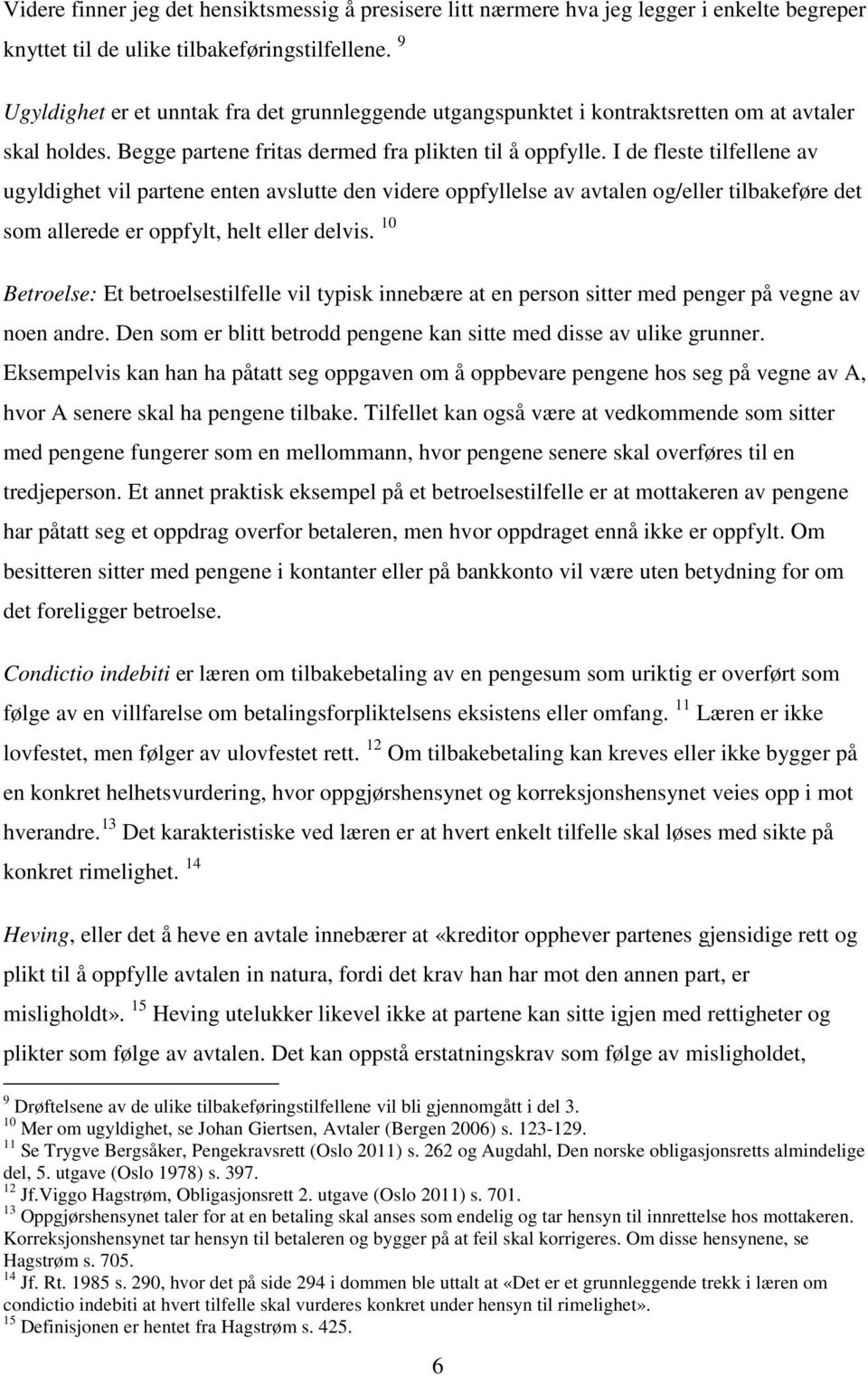 I de fleste tilfellene av ugyldighet vil partene enten avslutte den videre oppfyllelse av avtalen og/eller tilbakeføre det som allerede er oppfylt, helt eller delvis.