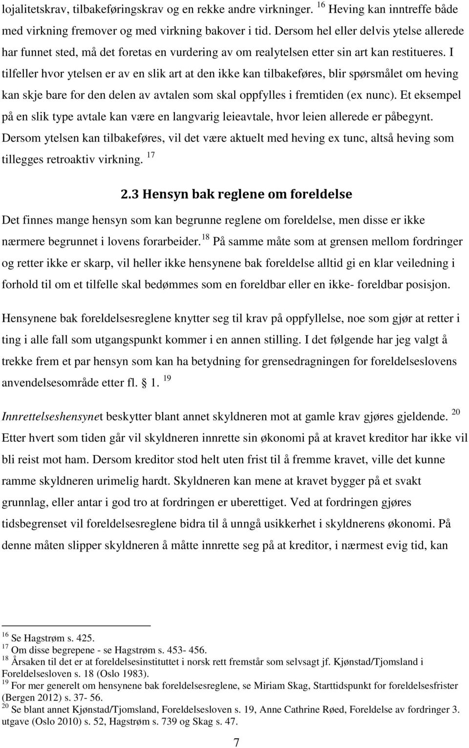 I tilfeller hvor ytelsen er av en slik art at den ikke kan tilbakeføres, blir spørsmålet om heving kan skje bare for den delen av avtalen som skal oppfylles i fremtiden (ex nunc).