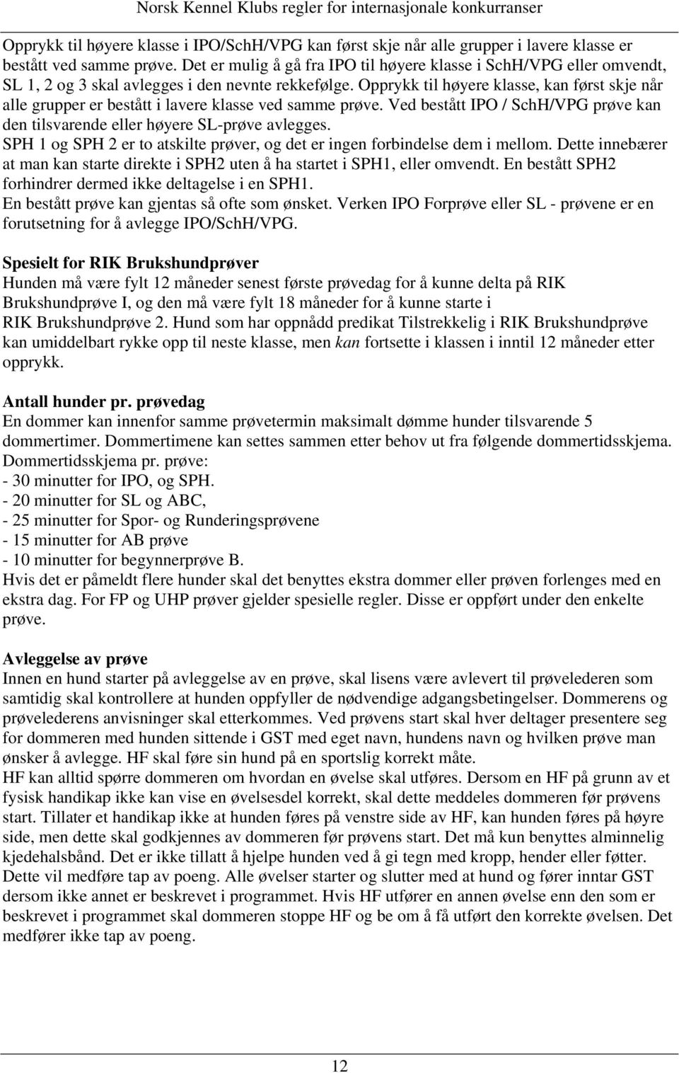 Opprykk til høyere klasse, kan først skje når alle grupper er bestått i lavere klasse ved samme prøve. Ved bestått IPO / SchH/VPG prøve kan den tilsvarende eller høyere SL-prøve avlegges.