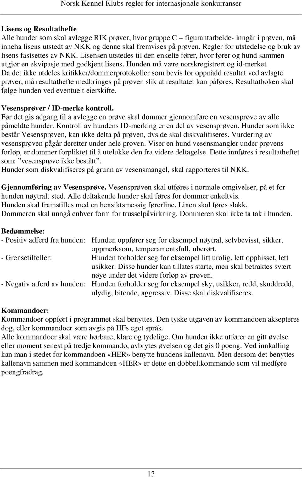 Hunden må være norskregistrert og id-merket.