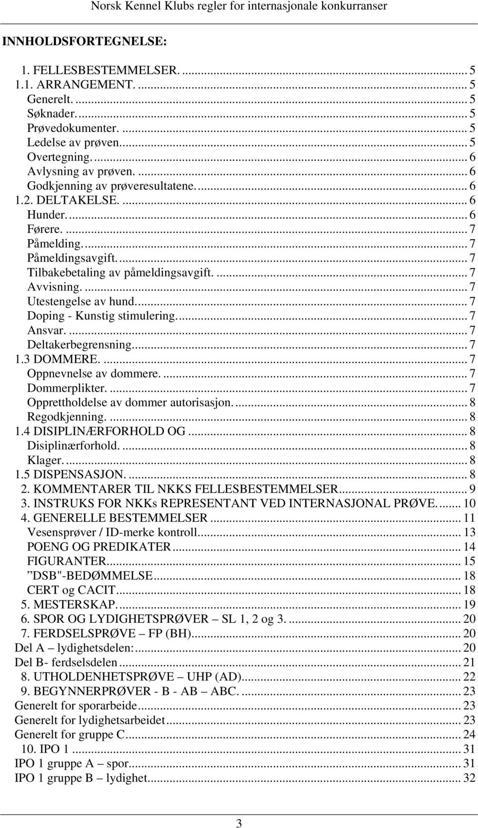 ... 7 Utestengelse av hund.... 7 Doping - Kunstig stimulering.... 7 Ansvar.... 7 Deltakerbegrensning.... 7 1.3 DOMMERE.... 7 Oppnevnelse av dommere.... 7 Dommerplikter.