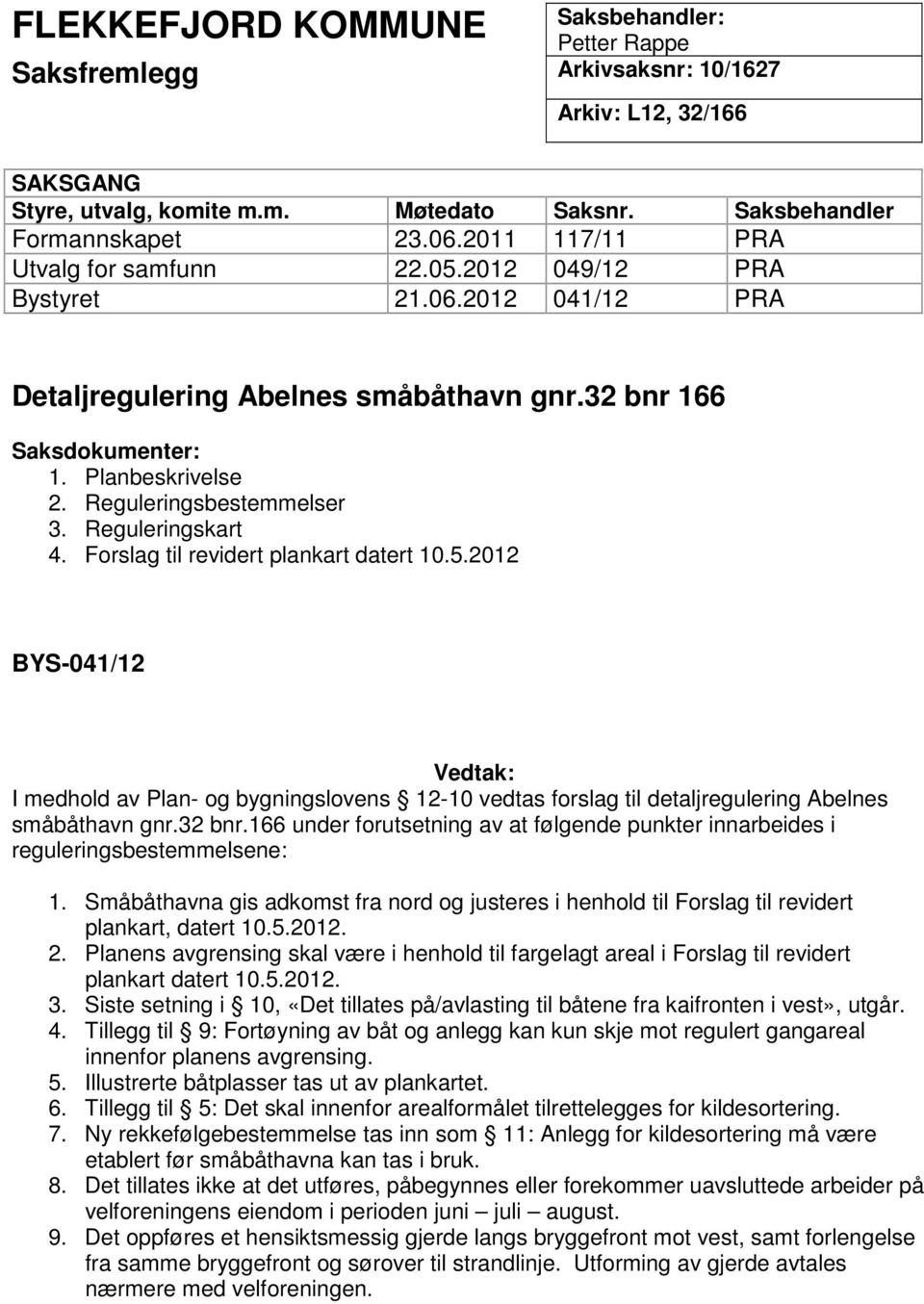 Reguleringsbestemmelser 3. Reguleringskart 4. Forslag til revidert plankart datert 10.5.