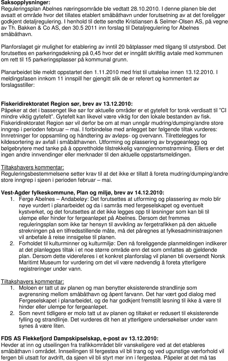 I henhold til dette sendte Kristiansen & Selmer-Olsen AS, på vegne av Th. Bakken & Co AS, den 30.5 2011 inn forslag til Detaljregulering for Abelnes småbåthavn.