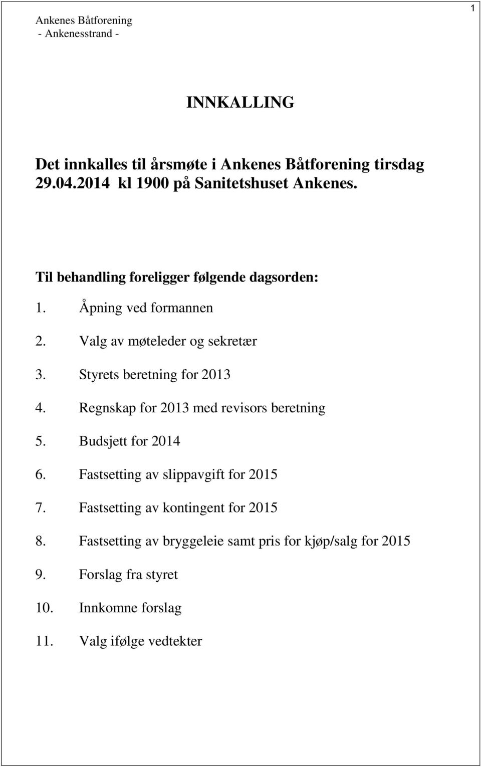 Valg av møteleder og sekretær 3. Styrets beretning for 2013 4. Regnskap for 2013 med revisors beretning 5. Budsjett for 2014 6.