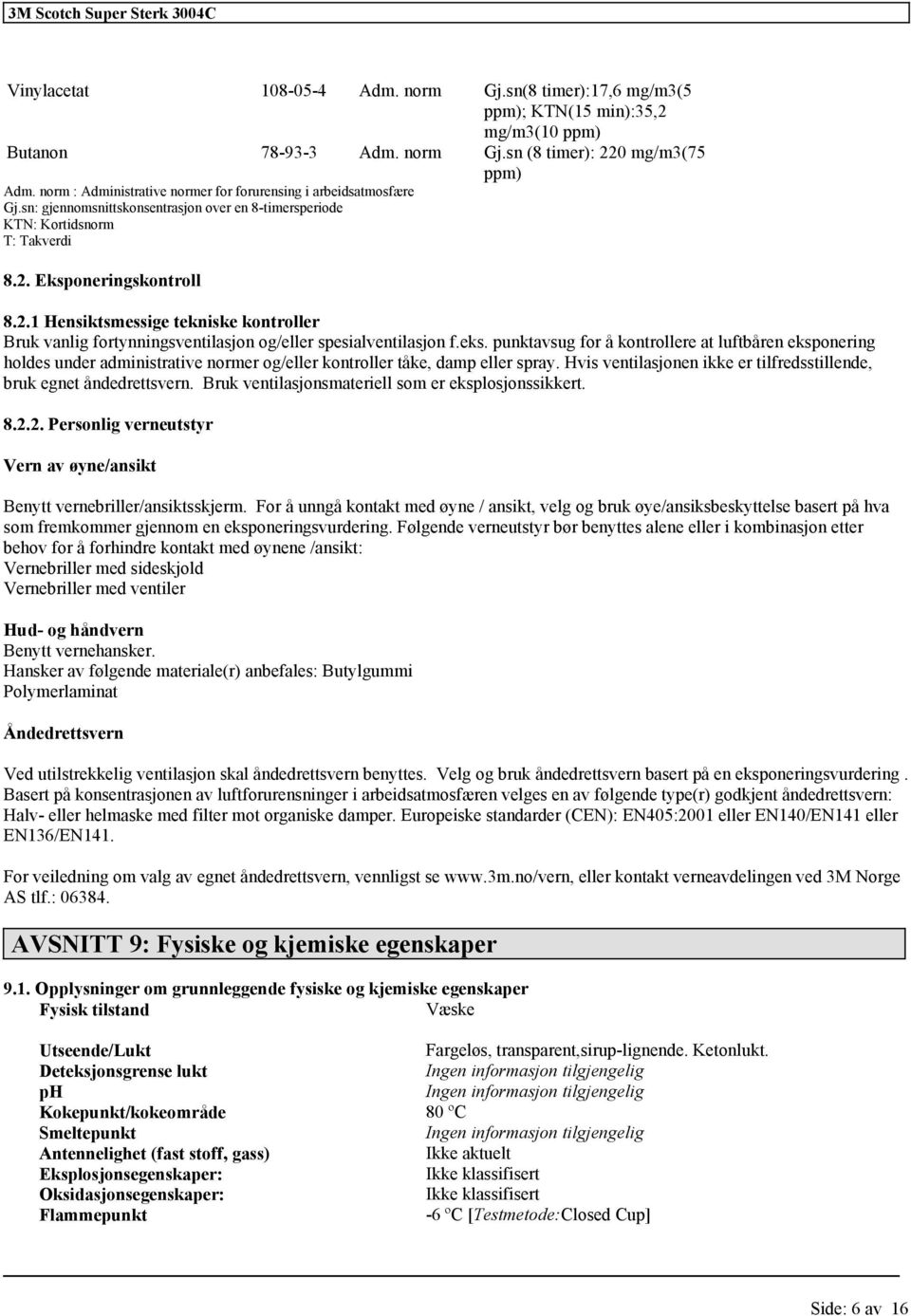 Eksponeringskontroll 8.2.1 Hensiktsmessige tekniske kontroller Bruk vanlig fortynningsventilasjon og/eller spesialventilasjon f.eks.