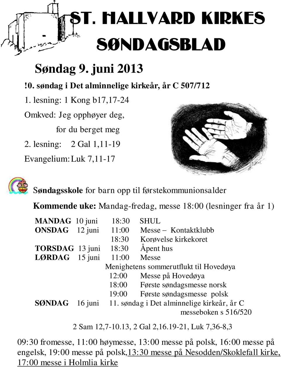 juni 11:00 Messe Kontaktklubb 18:30 Korøvelse kirkekoret TORSDAG 13 juni 18:30 Åpent hus LØRDAG 15 juni 11:00 Messe Menighetens sommerutflukt til Hovedøya 12:00 Messe på Hovedøya 18:00 Første