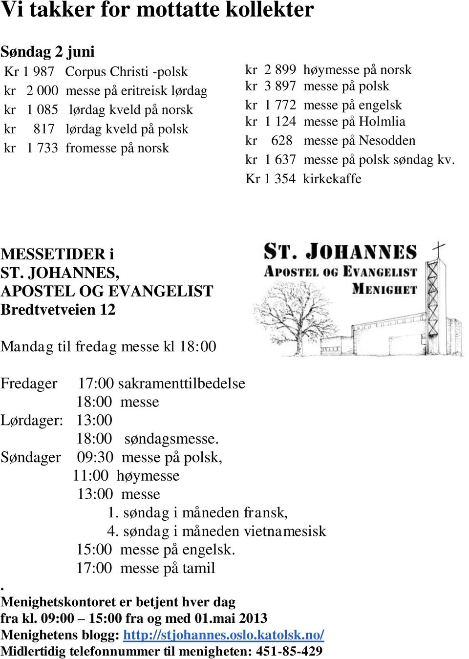 JOHANNES, APOSTEL OG EVANGELIST Bredtvetveien 12 Mandag til fredag messe kl 18:00 Fredager 17:00 sakramenttilbedelse 18:00 messe Lørdager: 13:00 Søndager 18:00 søndagsmesse.